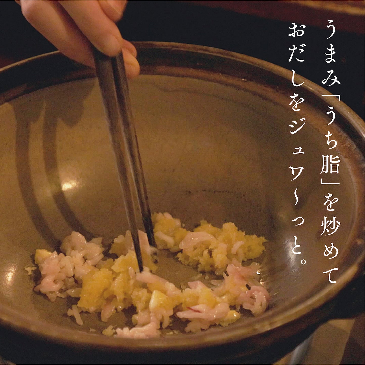 うまみ「うち脂」を炒めておだしをジュワ~っと。